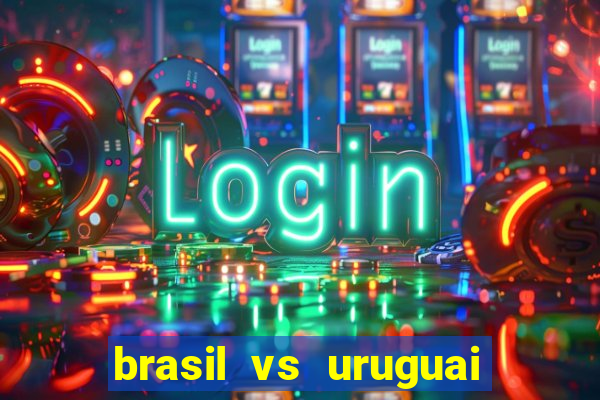 brasil vs uruguai ao vivo multicanais